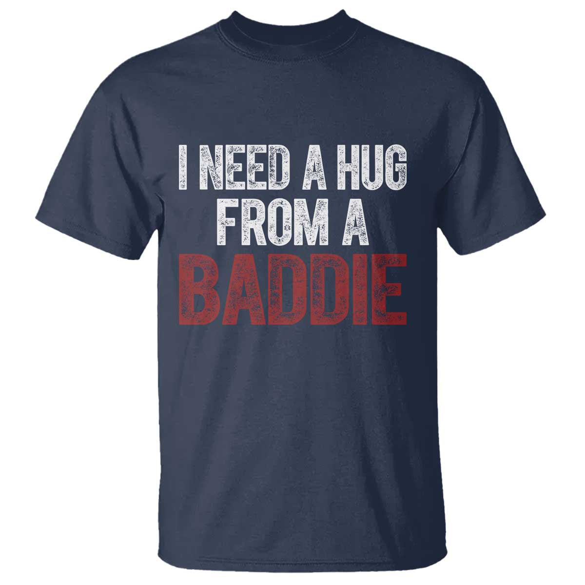 I Need A Hug From A Baddie T Shirt Funny Gag Gift