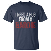I Need A Hug From A Baddie T Shirt Funny Gag Gift