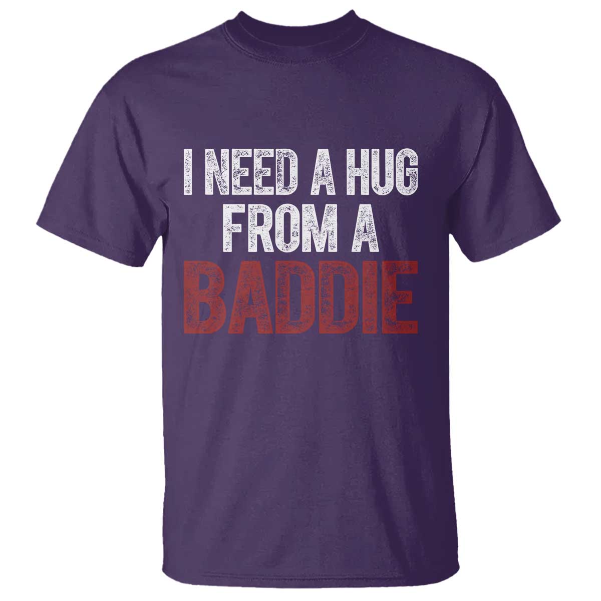 I Need A Hug From A Baddie T Shirt Funny Gag Gift
