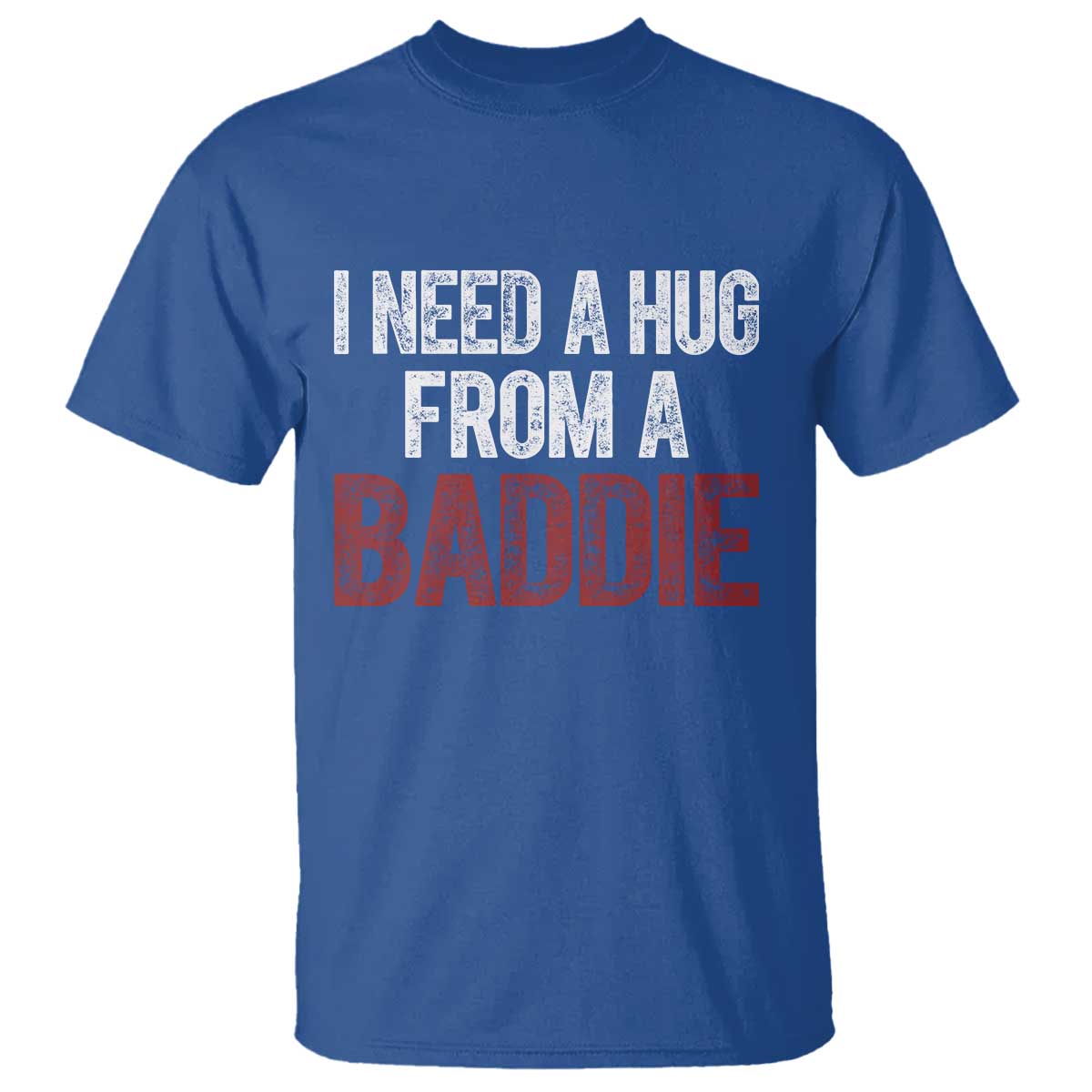 I Need A Hug From A Baddie T Shirt Funny Gag Gift