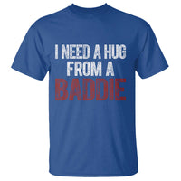 I Need A Hug From A Baddie T Shirt Funny Gag Gift