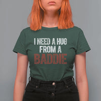 I Need A Hug From A Baddie T Shirt For Women Funny Gag Gift