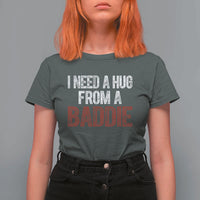 I Need A Hug From A Baddie T Shirt For Women Funny Gag Gift
