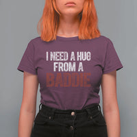 I Need A Hug From A Baddie T Shirt For Women Funny Gag Gift