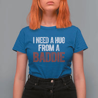 I Need A Hug From A Baddie T Shirt For Women Funny Gag Gift