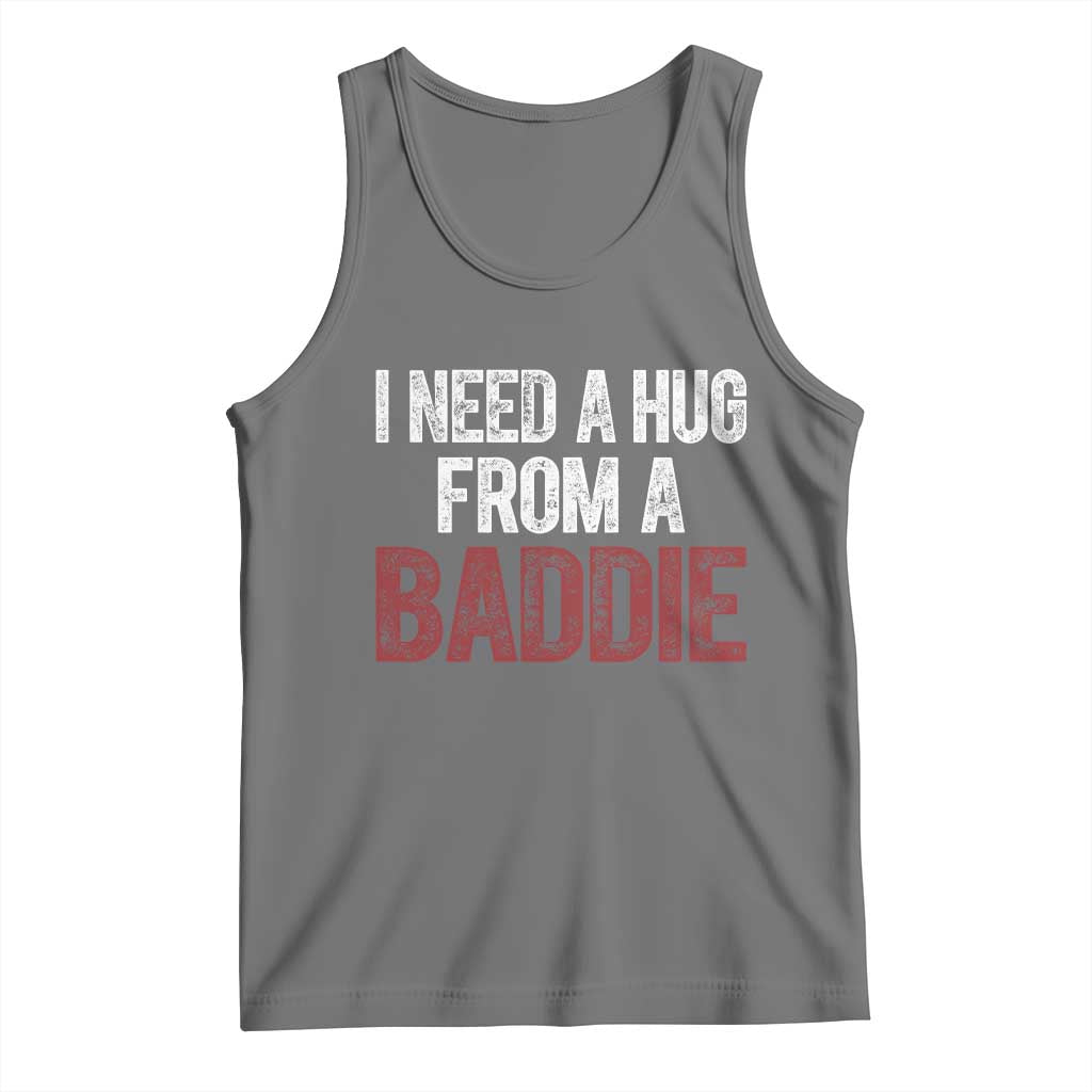 I Need A Hug From A Baddie Tank Top Funny Gag Gift