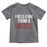 I Need A Hug From A Baddie Toddler T Shirt Funny Gag Gift