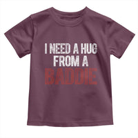 I Need A Hug From A Baddie Toddler T Shirt Funny Gag Gift