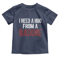 I Need A Hug From A Baddie Toddler T Shirt Funny Gag Gift