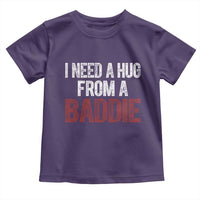 I Need A Hug From A Baddie Toddler T Shirt Funny Gag Gift