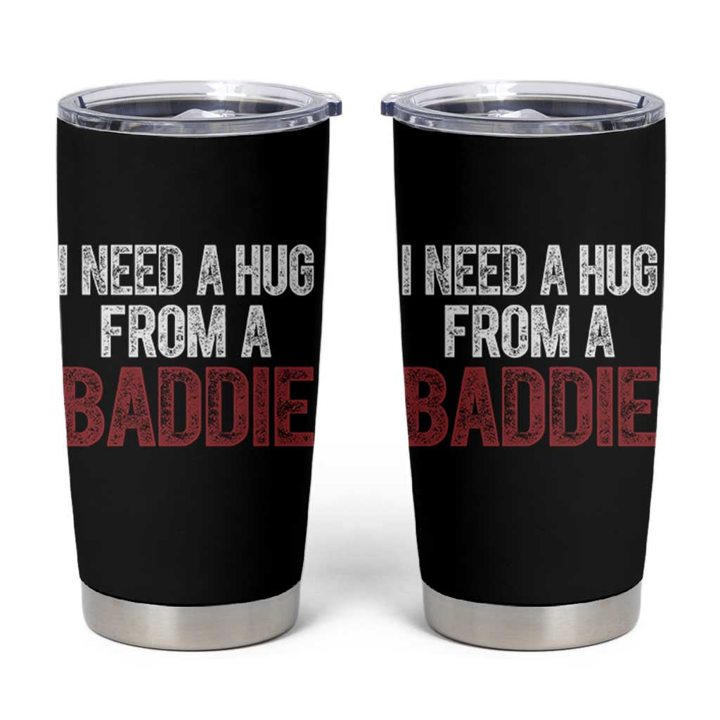 I Need A Hug From A Baddie Tumbler Cup Funny Gag Gift