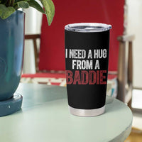 I Need A Hug From A Baddie Tumbler Cup Funny Gag Gift