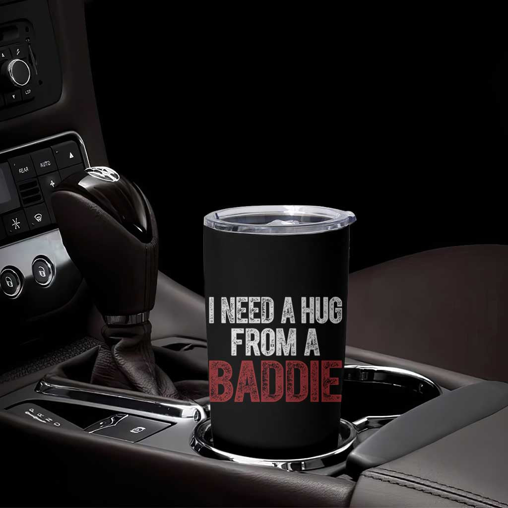 I Need A Hug From A Baddie Tumbler Cup Funny Gag Gift
