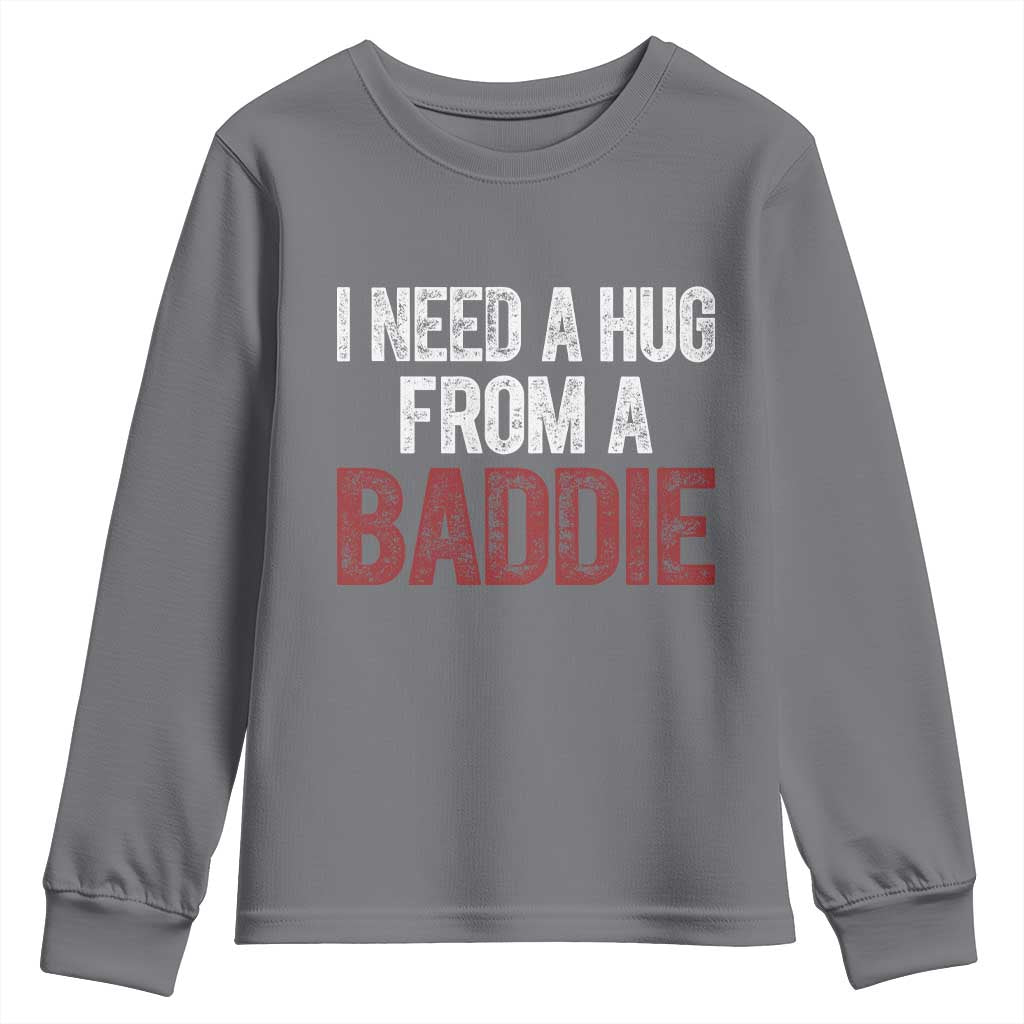 I Need A Hug From A Baddie Youth Sweatshirt Funny Gag Gift