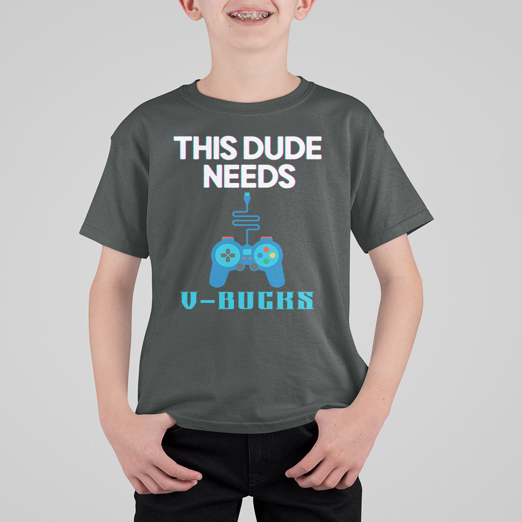 Funny Gaming T Shirt For Kid This Dude Needs V Bucks RPG Game Console - Wonder Print Shop