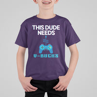 Funny Gaming T Shirt For Kid This Dude Needs V Bucks RPG Game Console - Wonder Print Shop