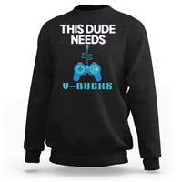 Funny Gaming Sweatshirt This Dude Needs V Bucks RPG Game Console - Wonder Print Shop