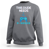 Funny Gaming Sweatshirt This Dude Needs V Bucks RPG Game Console - Wonder Print Shop