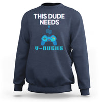 Funny Gaming Sweatshirt This Dude Needs V Bucks RPG Game Console - Wonder Print Shop