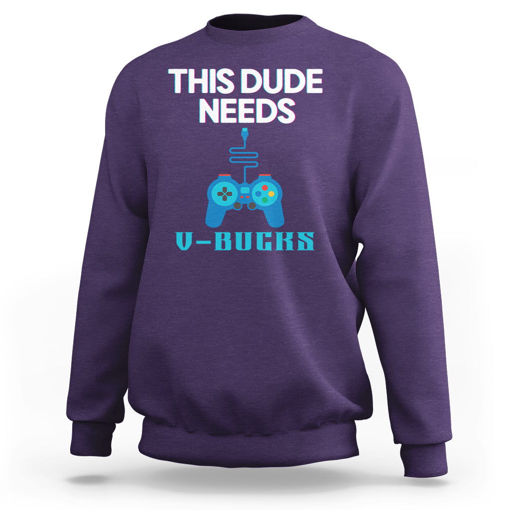 Funny Gaming Sweatshirt This Dude Needs V Bucks RPG Game Console - Wonder Print Shop