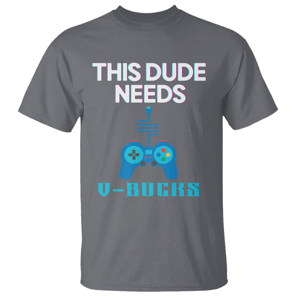 Funny Gaming T Shirt This Dude Needs V Bucks RPG Game Console - Wonder Print Shop