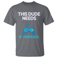 Funny Gaming T Shirt This Dude Needs V Bucks RPG Game Console - Wonder Print Shop
