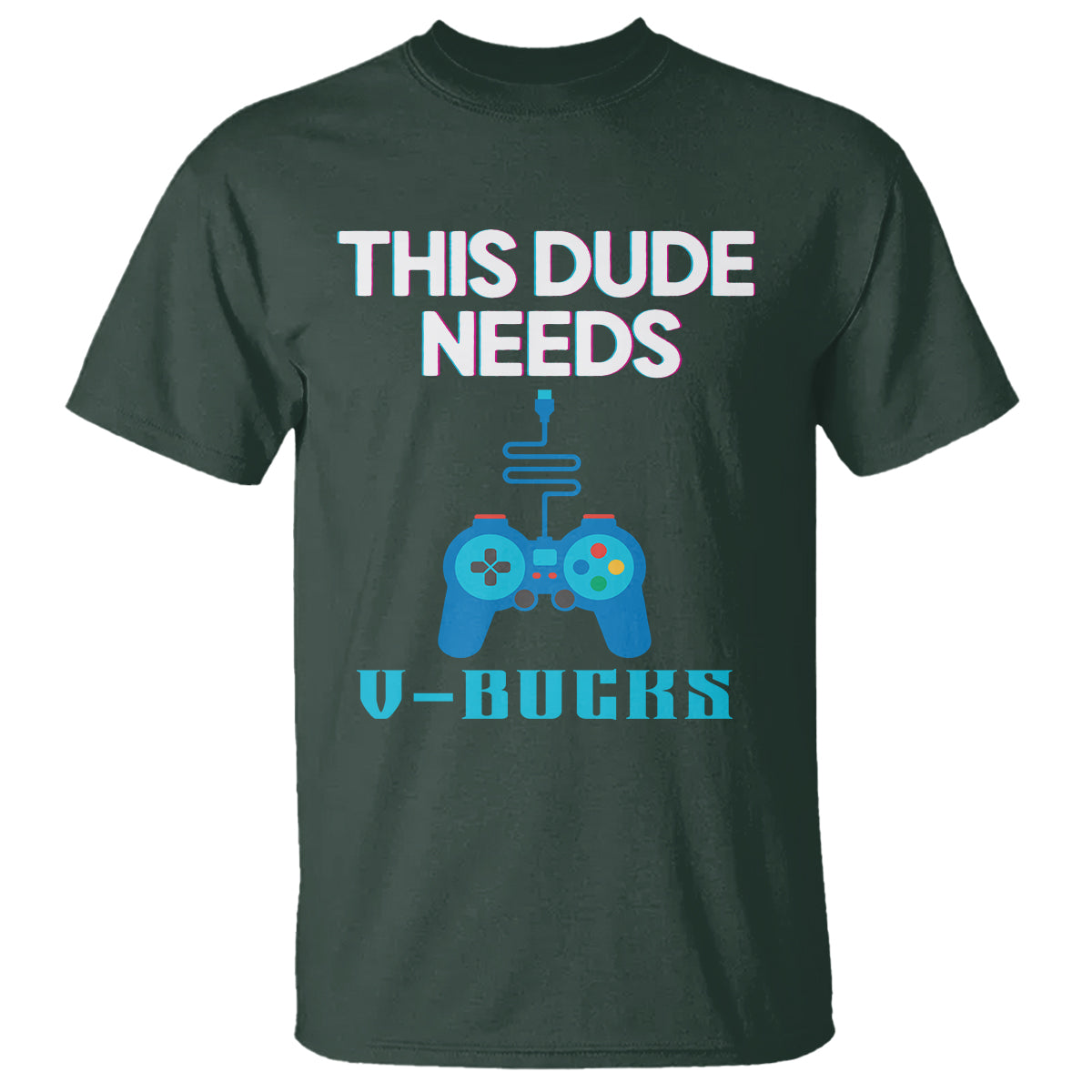 Funny Gaming T Shirt This Dude Needs V Bucks RPG Game Console - Wonder Print Shop