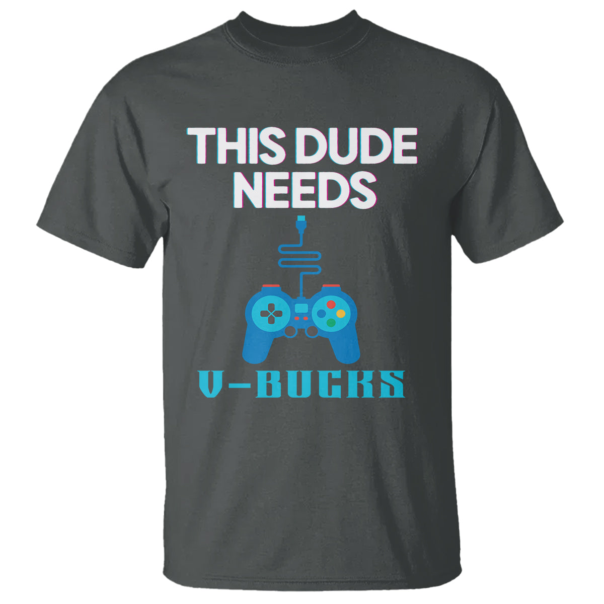 Funny Gaming T Shirt This Dude Needs V Bucks RPG Game Console - Wonder Print Shop