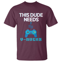 Funny Gaming T Shirt This Dude Needs V Bucks RPG Game Console - Wonder Print Shop