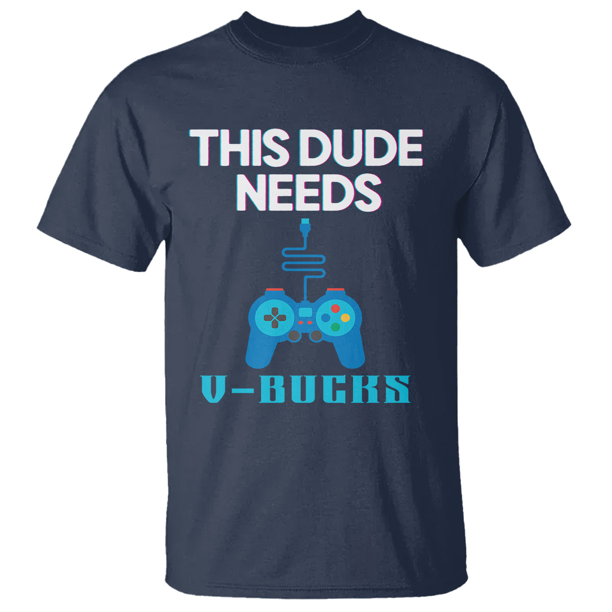 Funny Gaming T Shirt This Dude Needs V Bucks RPG Game Console - Wonder Print Shop