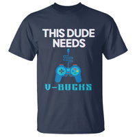 Funny Gaming T Shirt This Dude Needs V Bucks RPG Game Console - Wonder Print Shop