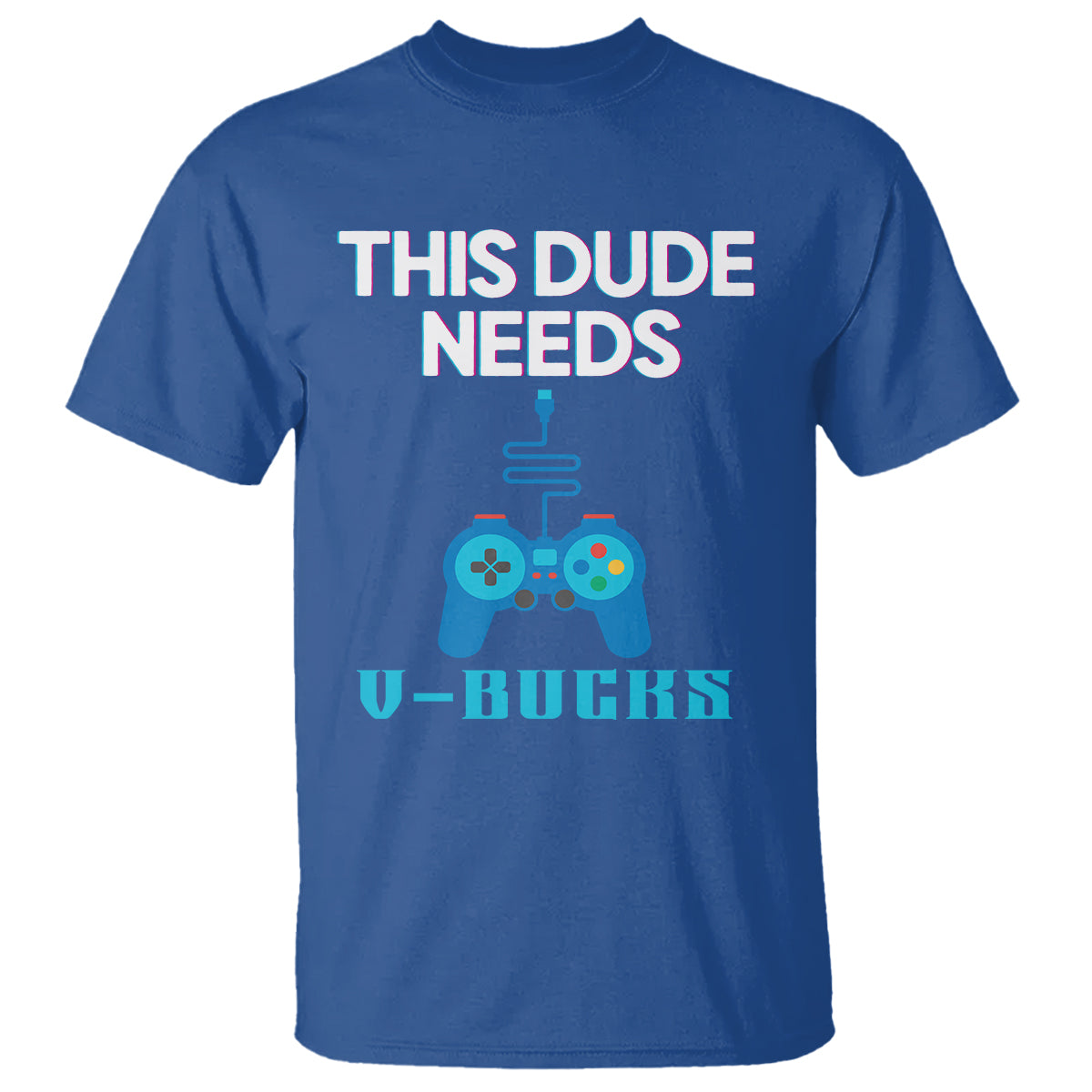 Funny Gaming T Shirt This Dude Needs V Bucks RPG Game Console - Wonder Print Shop