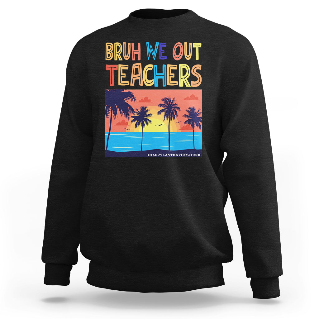 End Of School Year Sweatshirt Bruh We Out Teachers Summer Vacation - Wonder Print Shop