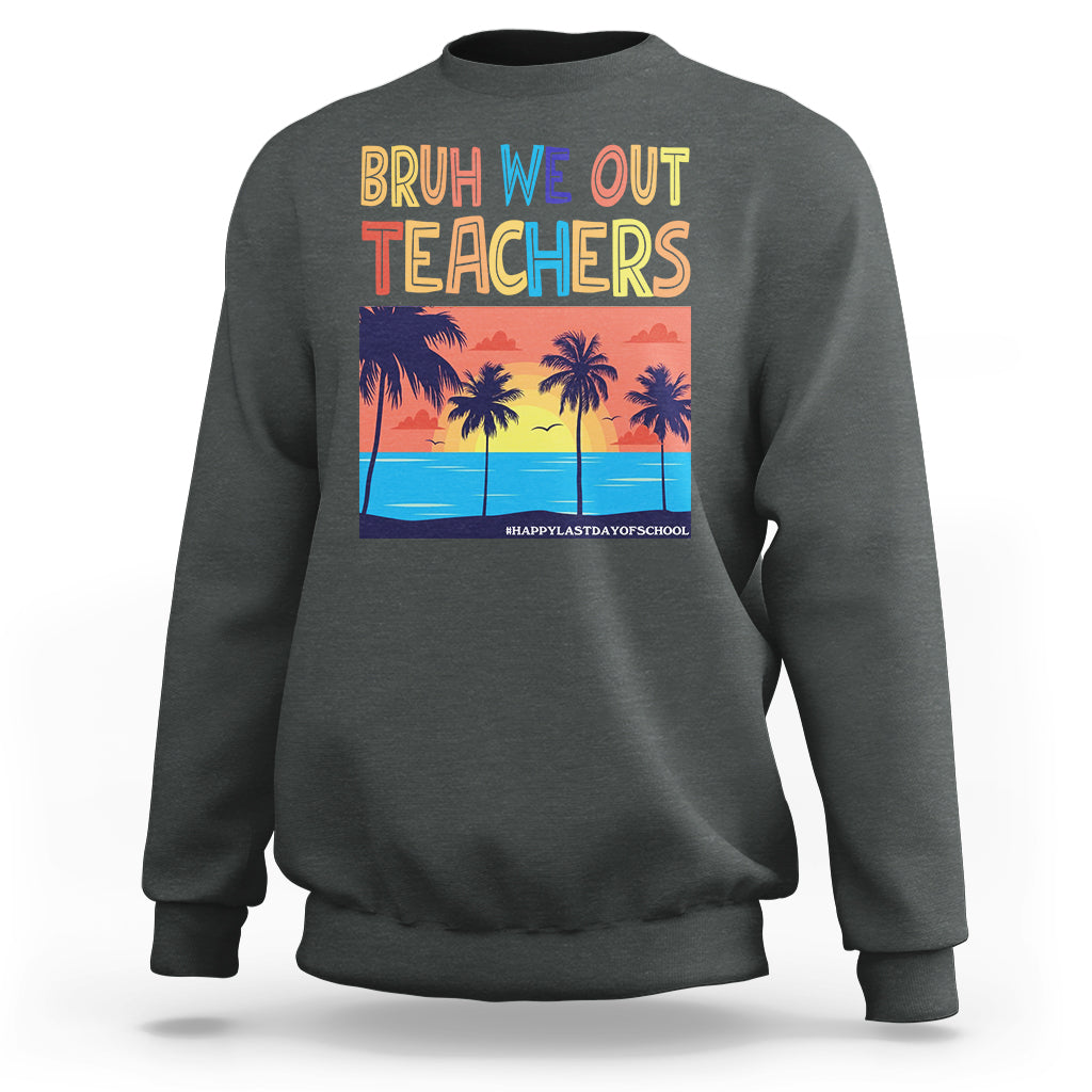 End Of School Year Sweatshirt Bruh We Out Teachers Summer Vacation - Wonder Print Shop