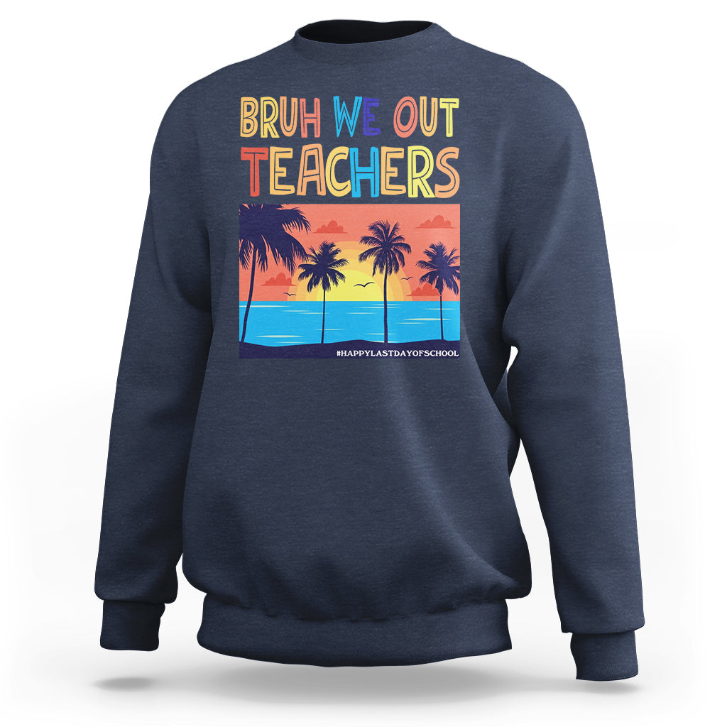 End Of School Year Sweatshirt Bruh We Out Teachers Summer Vacation - Wonder Print Shop