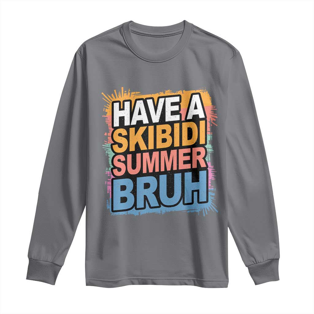 Funny Have A Skibidi Summer Bruh Long Sleeve Shirt Teacher Student Last Day of School