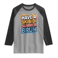 Funny Have A Skibidi Summer Bruh Raglan Shirt Teacher Student Last Day of School