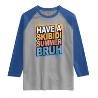Funny Have A Skibidi Summer Bruh Raglan Shirt Teacher Student Last Day of School