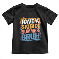 Funny Have A Skibidi Summer Bruh Toddler T Shirt Teacher Student Last Day of School