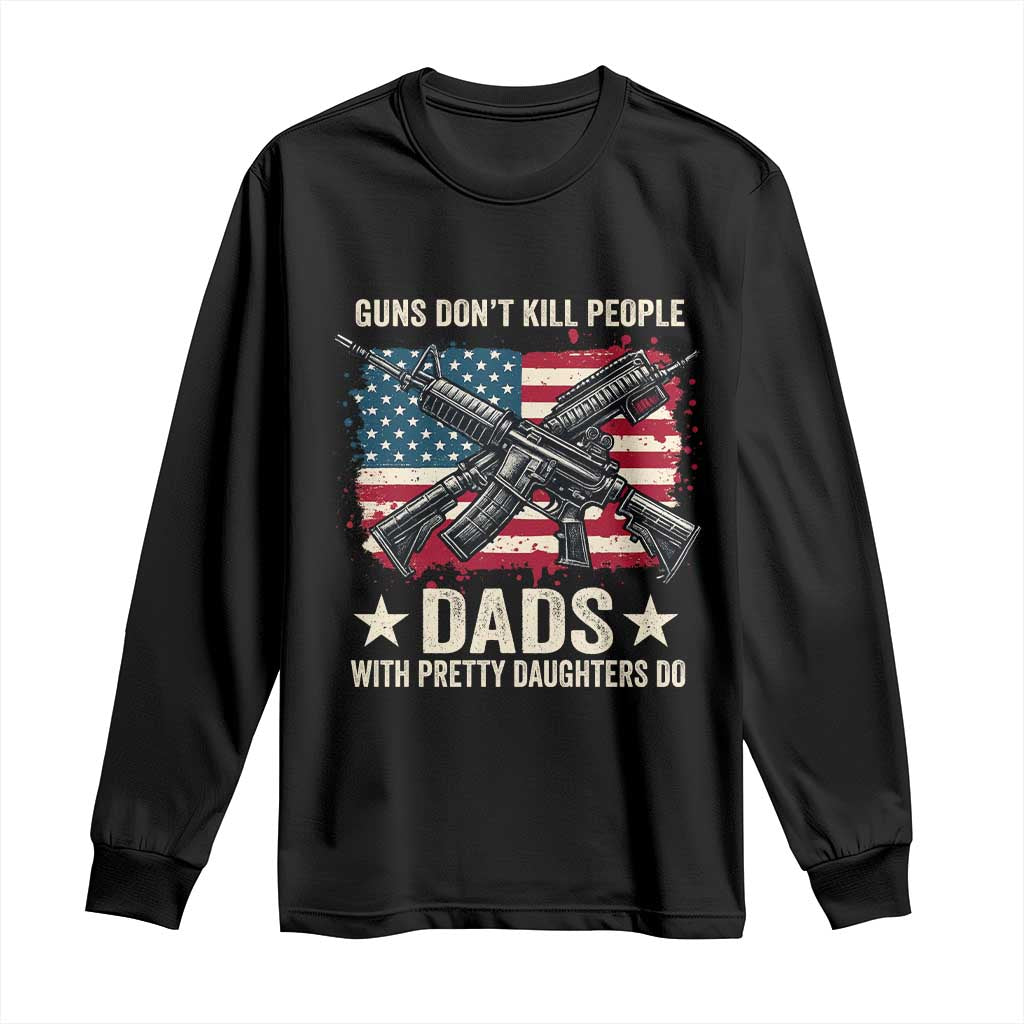 Funny Guns Don't Kill People Dads With Pretty Daughters Do Long Sleeve Shirt Girl Dad Vintage American Flag