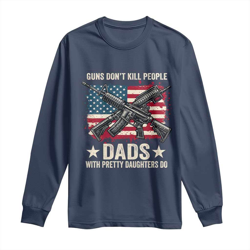 Funny Guns Don't Kill People Dads With Pretty Daughters Do Long Sleeve Shirt Girl Dad Vintage American Flag