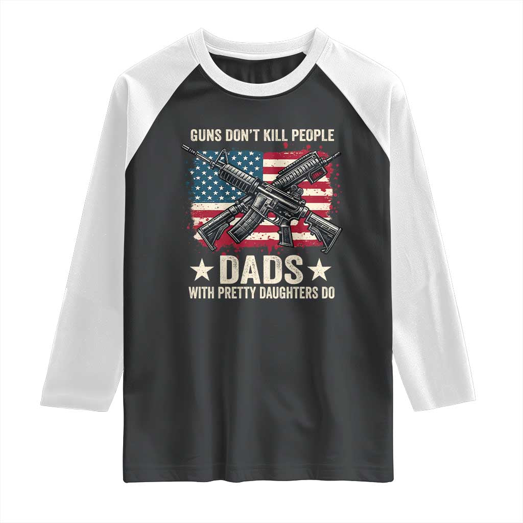 Funny Guns Don't Kill People Dads With Pretty Daughters Do Raglan Shirt Girl Dad Vintage American Flag