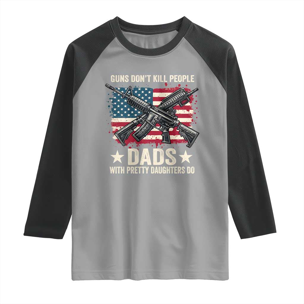 Funny Guns Don't Kill People Dads With Pretty Daughters Do Raglan Shirt Girl Dad Vintage American Flag