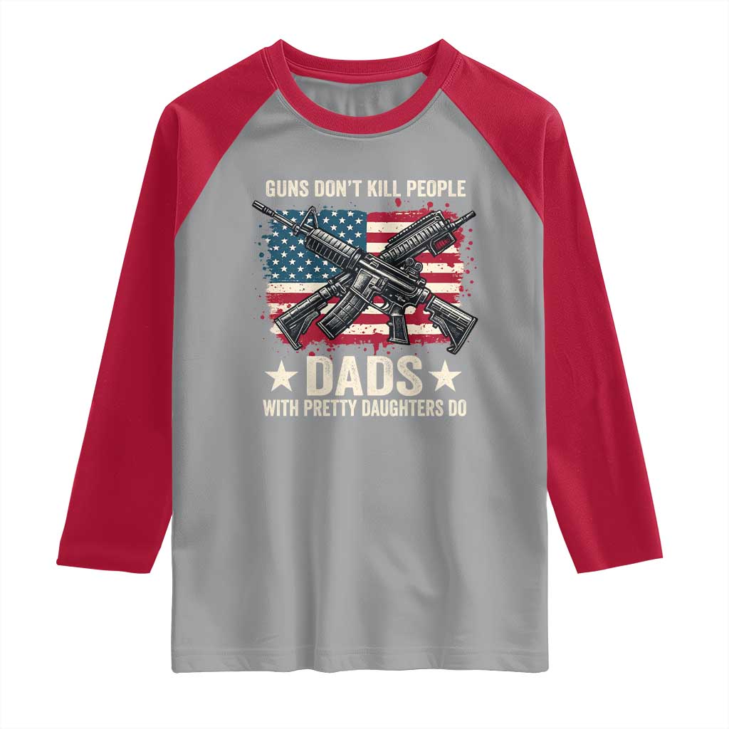Funny Guns Don't Kill People Dads With Pretty Daughters Do Raglan Shirt Girl Dad Vintage American Flag