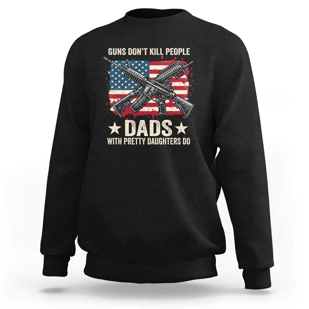 Funny Guns Don't Kill People Dads With Pretty Daughters Do Sweatshirt Girl Dad Vintage American Flag