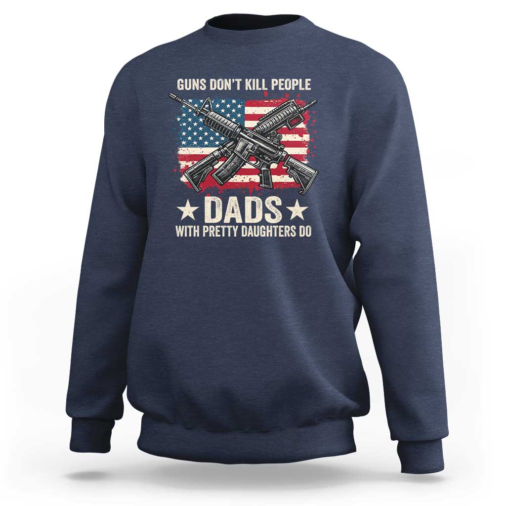 Funny Guns Don't Kill People Dads With Pretty Daughters Do Sweatshirt Girl Dad Vintage American Flag