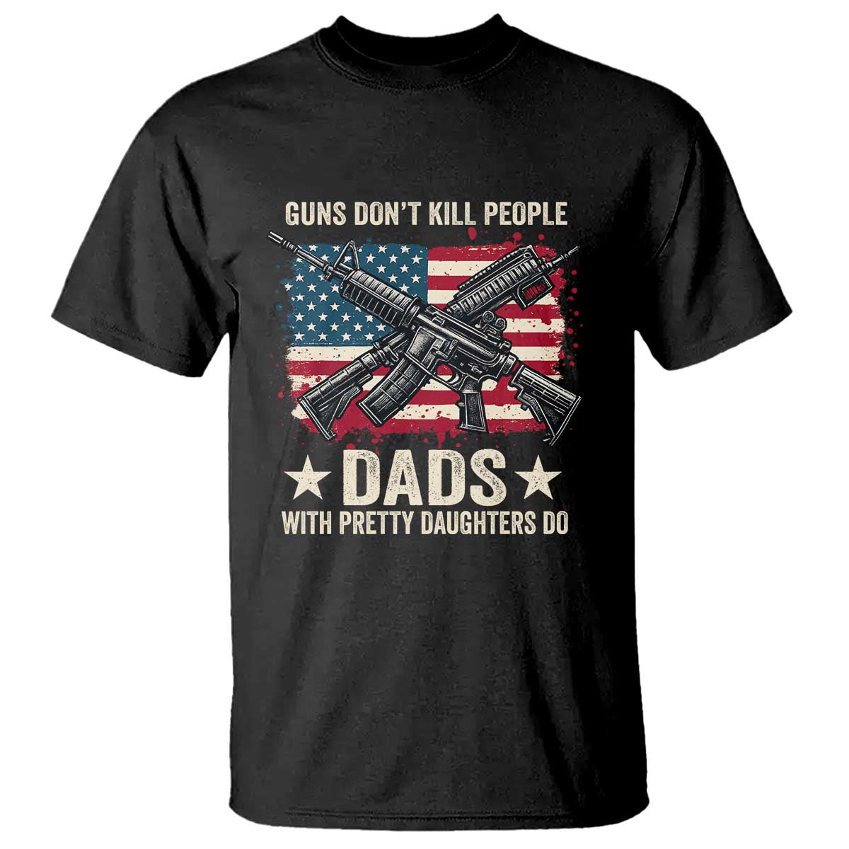 Funny Guns Don't Kill People Dads With Pretty Daughters Do T Shirt Girl Dad Vintage American Flag