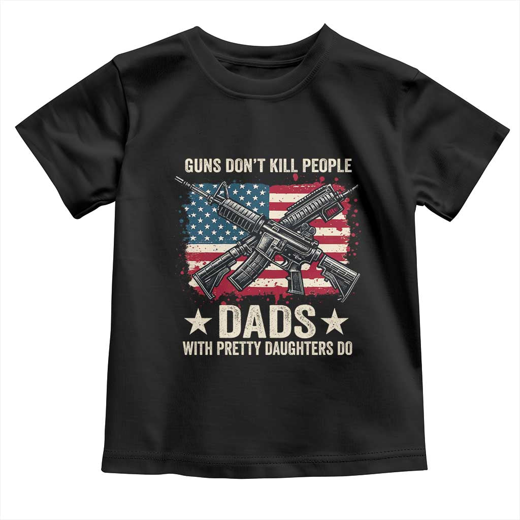 Funny Guns Don't Kill People Dads With Pretty Daughters Do Toddler T Shirt Girl Dad Vintage American Flag