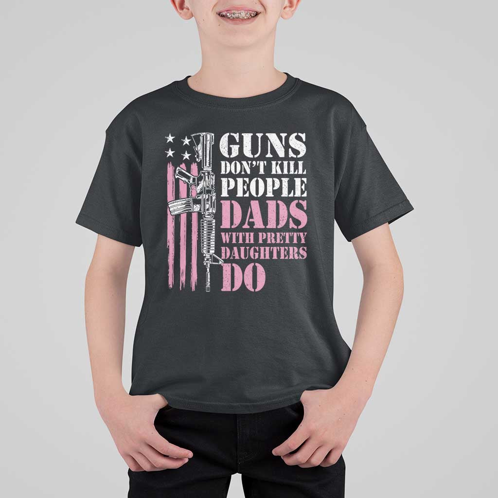 Funny Gun Don't Kill People Dads With Pretty Daughters Do T Shirt For Kid Girl Dad Pink American Flag