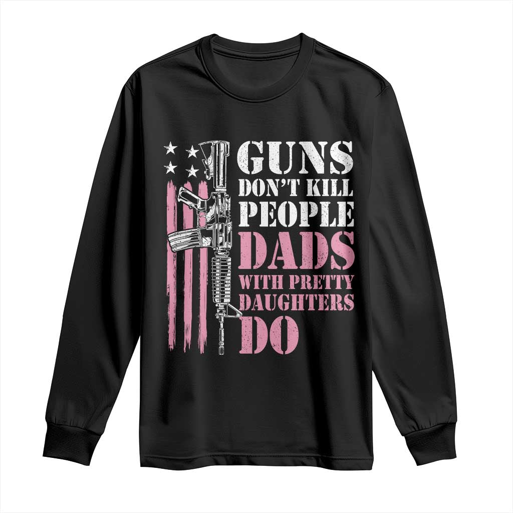 Funny Gun Don't Kill People Dads With Pretty Daughters Do Long Sleeve Shirt Girl Dad Pink American Flag